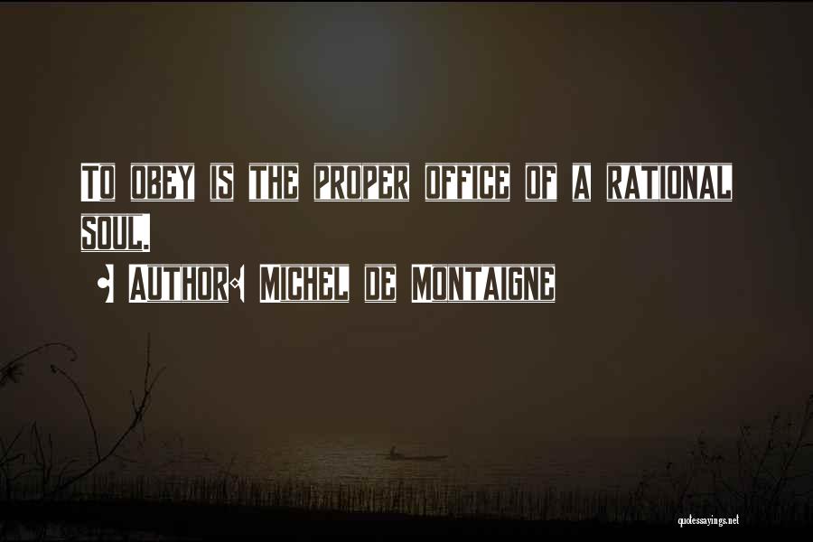 Michel De Montaigne Quotes: To Obey Is The Proper Office Of A Rational Soul.