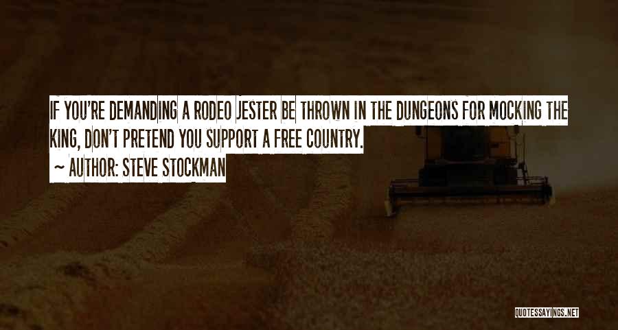 Steve Stockman Quotes: If You're Demanding A Rodeo Jester Be Thrown In The Dungeons For Mocking The King, Don't Pretend You Support A