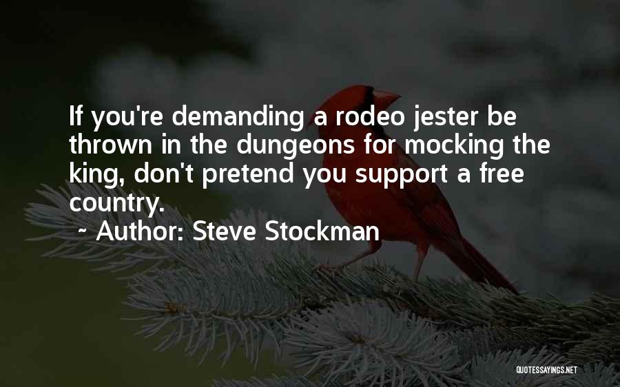 Steve Stockman Quotes: If You're Demanding A Rodeo Jester Be Thrown In The Dungeons For Mocking The King, Don't Pretend You Support A