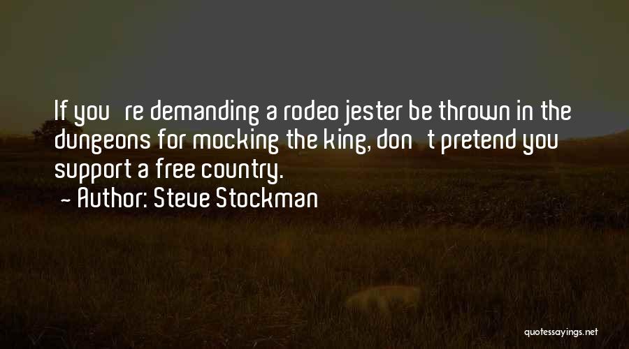 Steve Stockman Quotes: If You're Demanding A Rodeo Jester Be Thrown In The Dungeons For Mocking The King, Don't Pretend You Support A