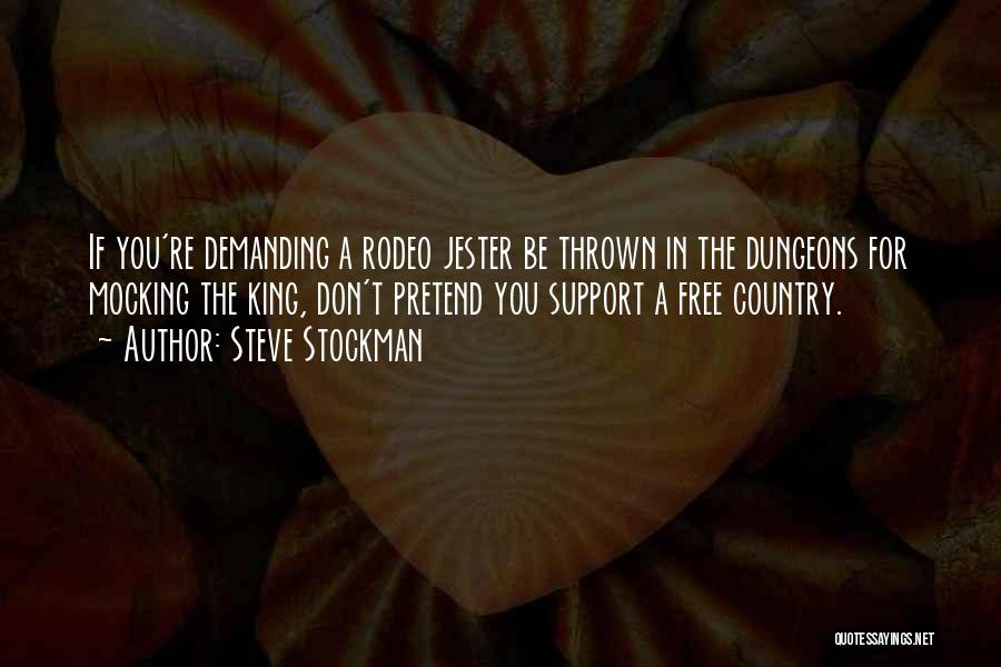 Steve Stockman Quotes: If You're Demanding A Rodeo Jester Be Thrown In The Dungeons For Mocking The King, Don't Pretend You Support A
