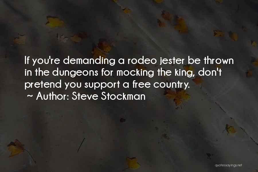 Steve Stockman Quotes: If You're Demanding A Rodeo Jester Be Thrown In The Dungeons For Mocking The King, Don't Pretend You Support A