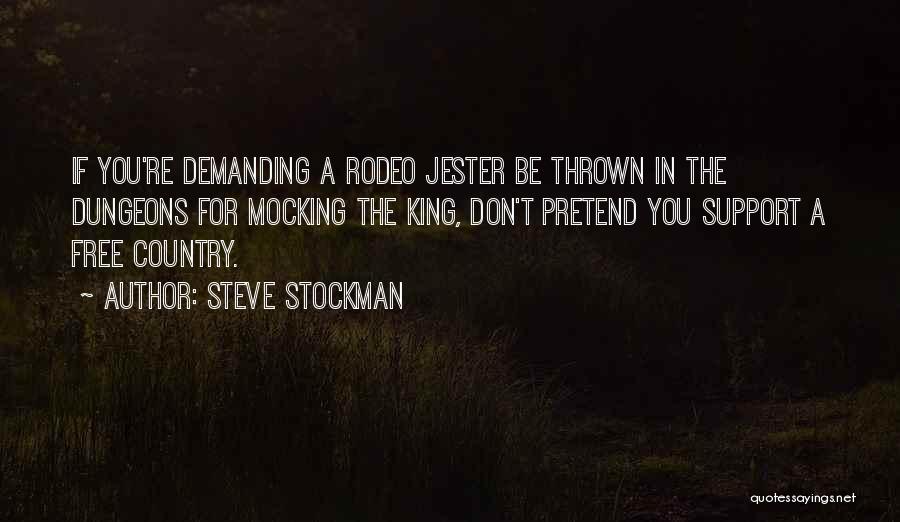 Steve Stockman Quotes: If You're Demanding A Rodeo Jester Be Thrown In The Dungeons For Mocking The King, Don't Pretend You Support A