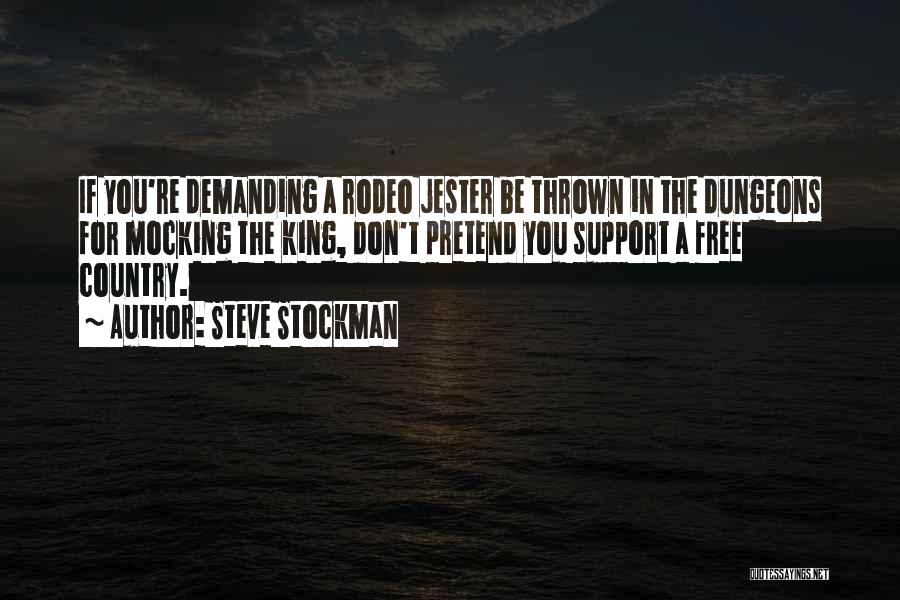 Steve Stockman Quotes: If You're Demanding A Rodeo Jester Be Thrown In The Dungeons For Mocking The King, Don't Pretend You Support A