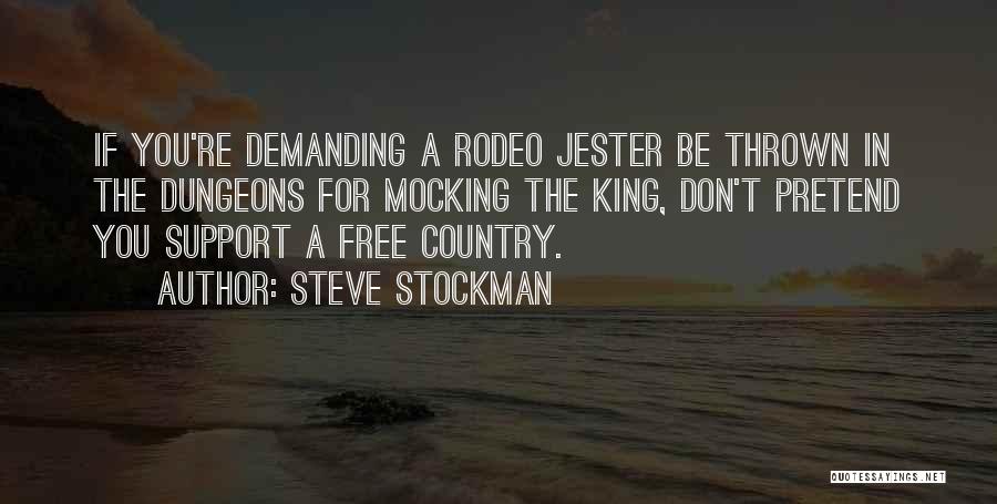 Steve Stockman Quotes: If You're Demanding A Rodeo Jester Be Thrown In The Dungeons For Mocking The King, Don't Pretend You Support A