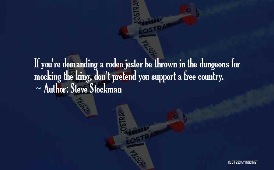 Steve Stockman Quotes: If You're Demanding A Rodeo Jester Be Thrown In The Dungeons For Mocking The King, Don't Pretend You Support A