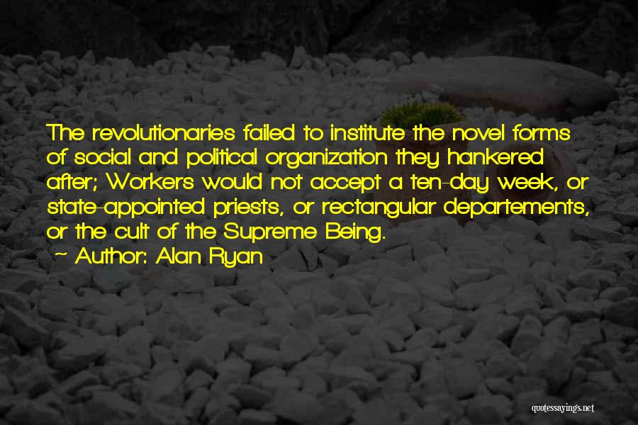 Alan Ryan Quotes: The Revolutionaries Failed To Institute The Novel Forms Of Social And Political Organization They Hankered After; Workers Would Not Accept