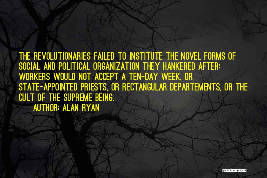 Alan Ryan Quotes: The Revolutionaries Failed To Institute The Novel Forms Of Social And Political Organization They Hankered After; Workers Would Not Accept