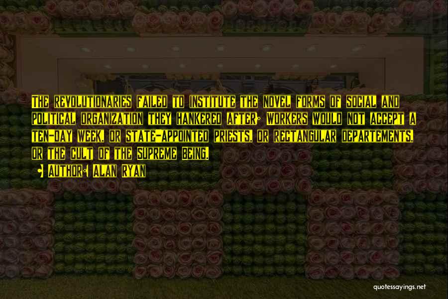 Alan Ryan Quotes: The Revolutionaries Failed To Institute The Novel Forms Of Social And Political Organization They Hankered After; Workers Would Not Accept