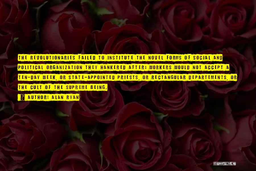 Alan Ryan Quotes: The Revolutionaries Failed To Institute The Novel Forms Of Social And Political Organization They Hankered After; Workers Would Not Accept