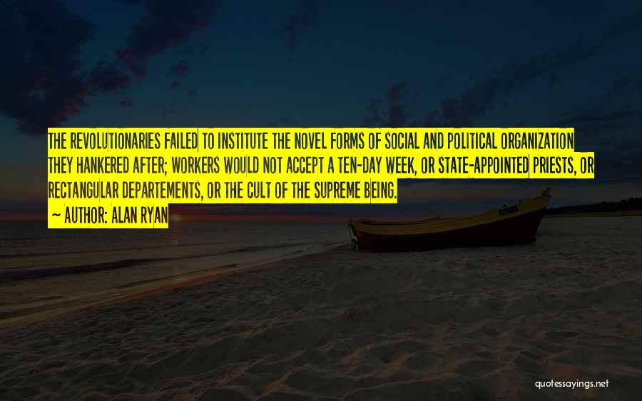 Alan Ryan Quotes: The Revolutionaries Failed To Institute The Novel Forms Of Social And Political Organization They Hankered After; Workers Would Not Accept