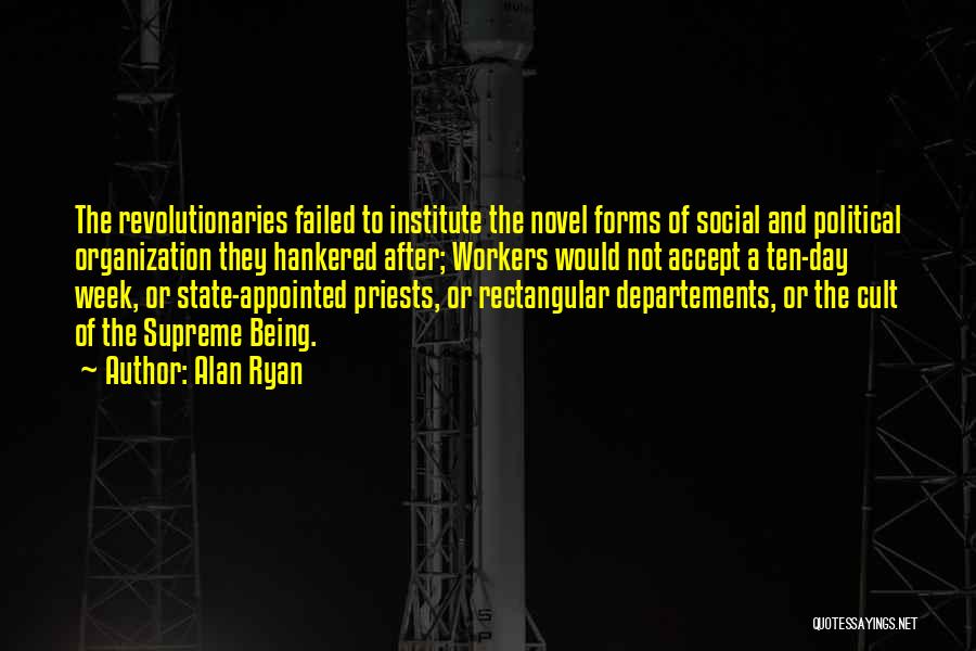 Alan Ryan Quotes: The Revolutionaries Failed To Institute The Novel Forms Of Social And Political Organization They Hankered After; Workers Would Not Accept