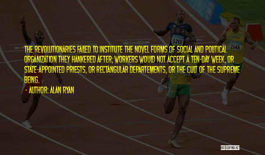 Alan Ryan Quotes: The Revolutionaries Failed To Institute The Novel Forms Of Social And Political Organization They Hankered After; Workers Would Not Accept