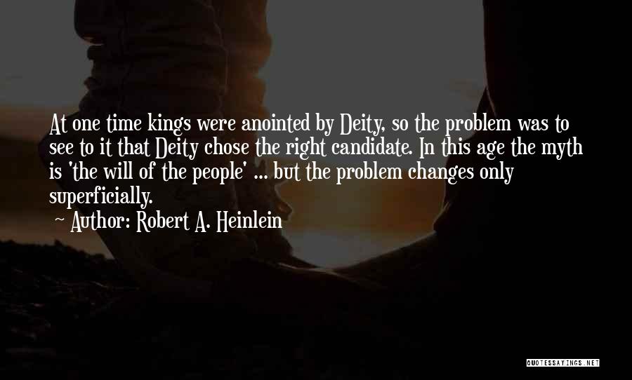 Robert A. Heinlein Quotes: At One Time Kings Were Anointed By Deity, So The Problem Was To See To It That Deity Chose The