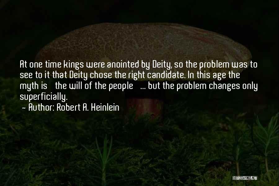 Robert A. Heinlein Quotes: At One Time Kings Were Anointed By Deity, So The Problem Was To See To It That Deity Chose The