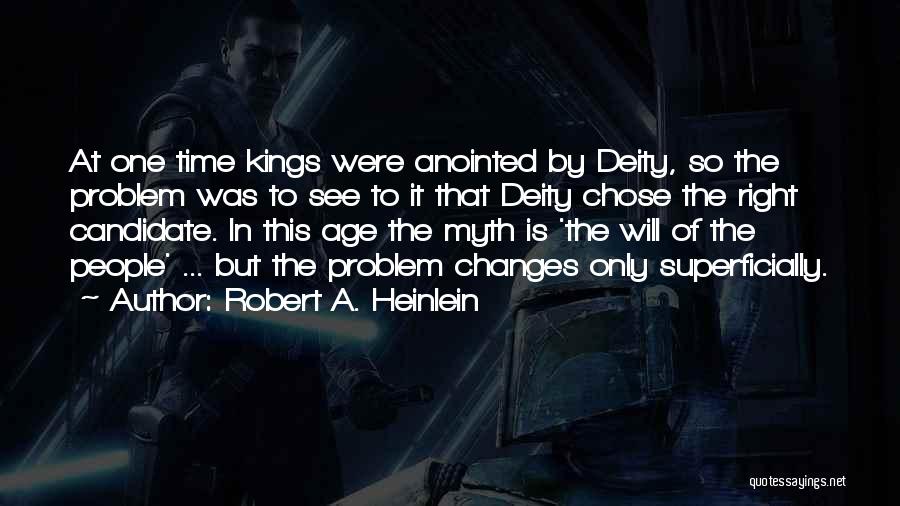 Robert A. Heinlein Quotes: At One Time Kings Were Anointed By Deity, So The Problem Was To See To It That Deity Chose The