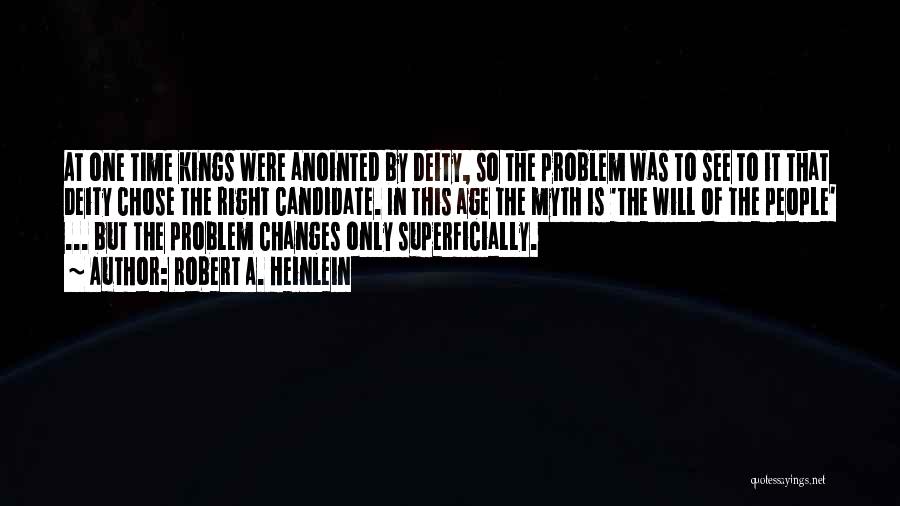 Robert A. Heinlein Quotes: At One Time Kings Were Anointed By Deity, So The Problem Was To See To It That Deity Chose The