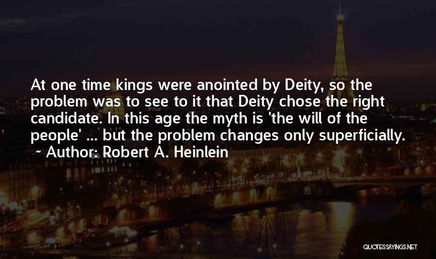 Robert A. Heinlein Quotes: At One Time Kings Were Anointed By Deity, So The Problem Was To See To It That Deity Chose The