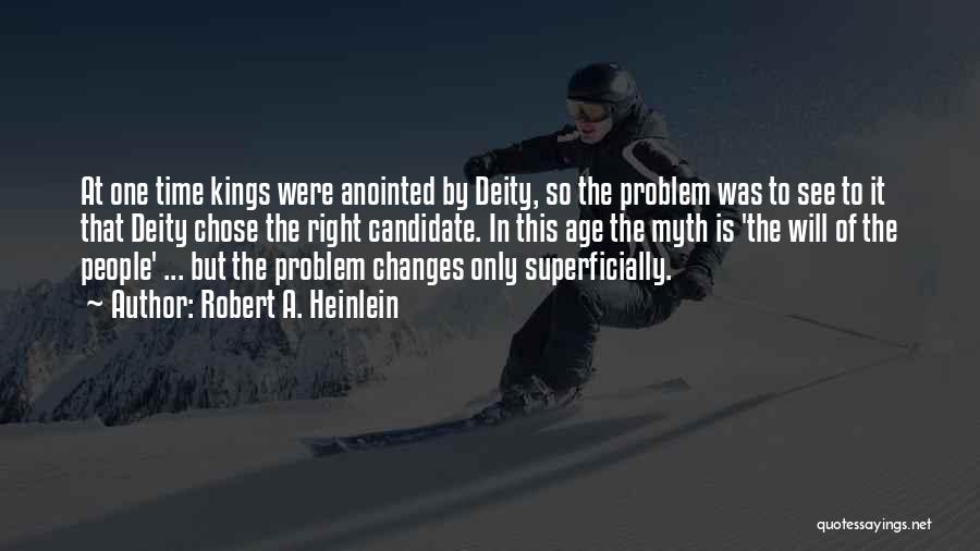 Robert A. Heinlein Quotes: At One Time Kings Were Anointed By Deity, So The Problem Was To See To It That Deity Chose The