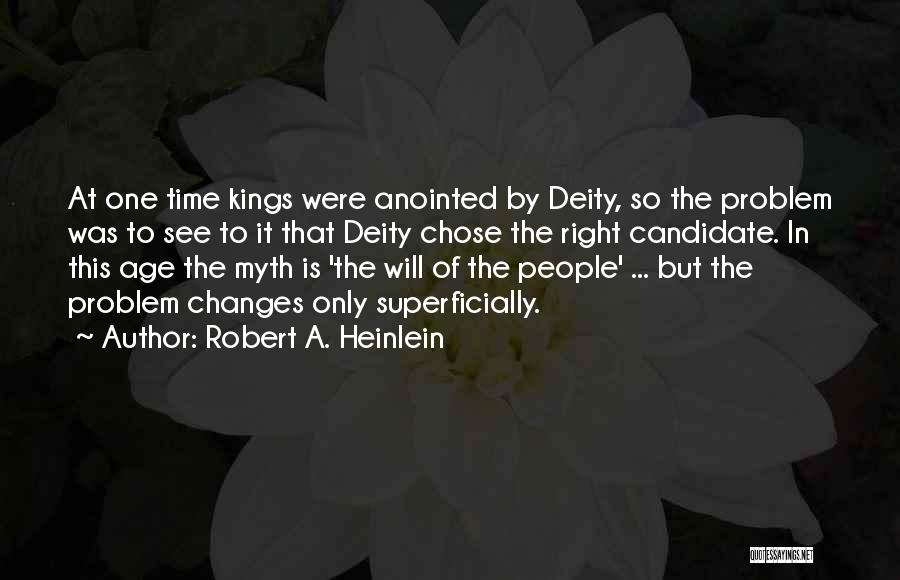 Robert A. Heinlein Quotes: At One Time Kings Were Anointed By Deity, So The Problem Was To See To It That Deity Chose The