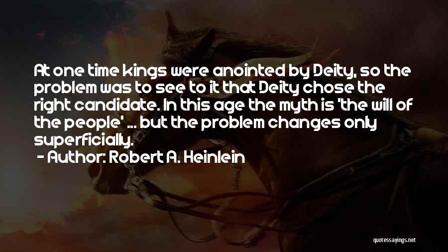 Robert A. Heinlein Quotes: At One Time Kings Were Anointed By Deity, So The Problem Was To See To It That Deity Chose The