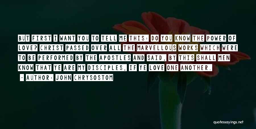 John Chrysostom Quotes: But First I Want You To Tell Me This: Do You Know The Power Of Love? Christ Passed Over All