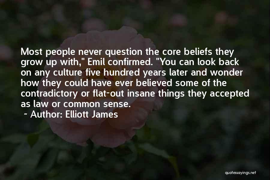 Elliott James Quotes: Most People Never Question The Core Beliefs They Grow Up With, Emil Confirmed. You Can Look Back On Any Culture