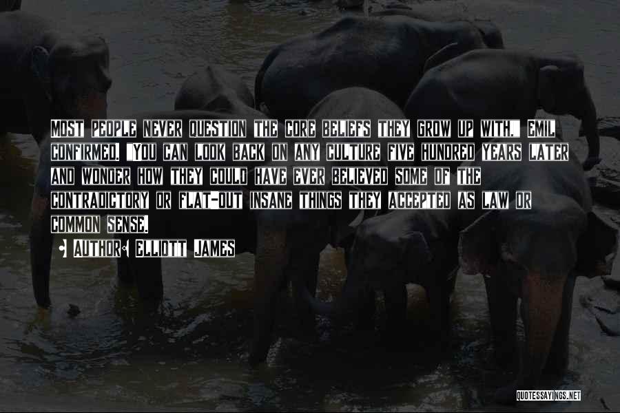 Elliott James Quotes: Most People Never Question The Core Beliefs They Grow Up With, Emil Confirmed. You Can Look Back On Any Culture