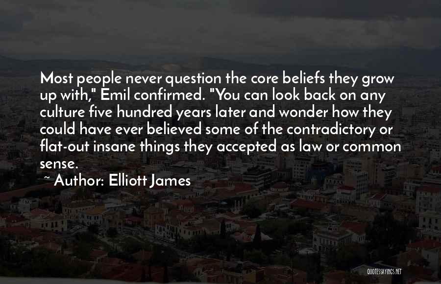 Elliott James Quotes: Most People Never Question The Core Beliefs They Grow Up With, Emil Confirmed. You Can Look Back On Any Culture