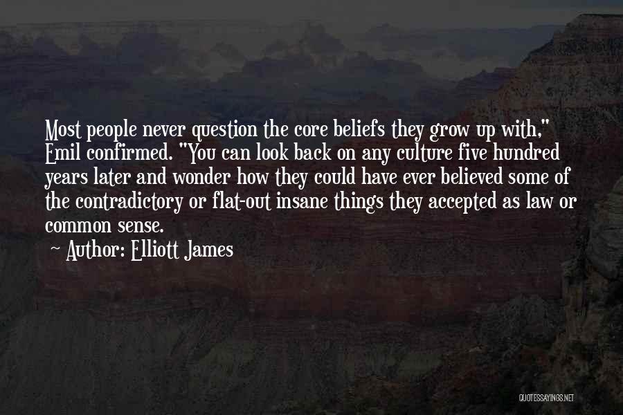 Elliott James Quotes: Most People Never Question The Core Beliefs They Grow Up With, Emil Confirmed. You Can Look Back On Any Culture