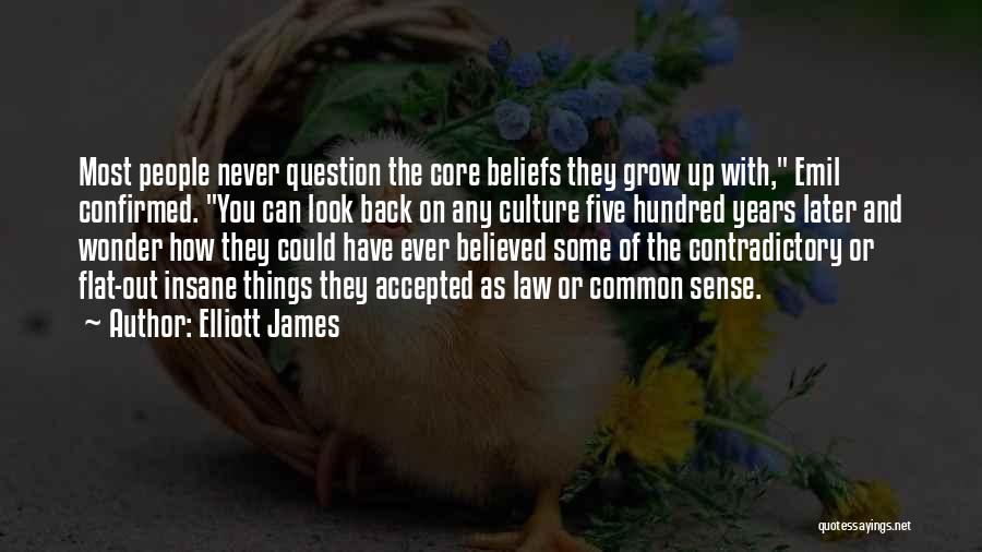 Elliott James Quotes: Most People Never Question The Core Beliefs They Grow Up With, Emil Confirmed. You Can Look Back On Any Culture