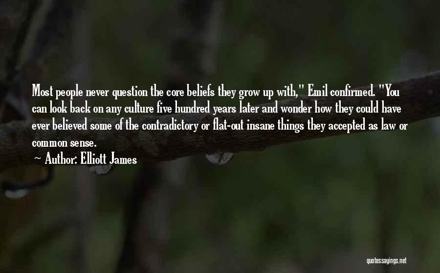 Elliott James Quotes: Most People Never Question The Core Beliefs They Grow Up With, Emil Confirmed. You Can Look Back On Any Culture