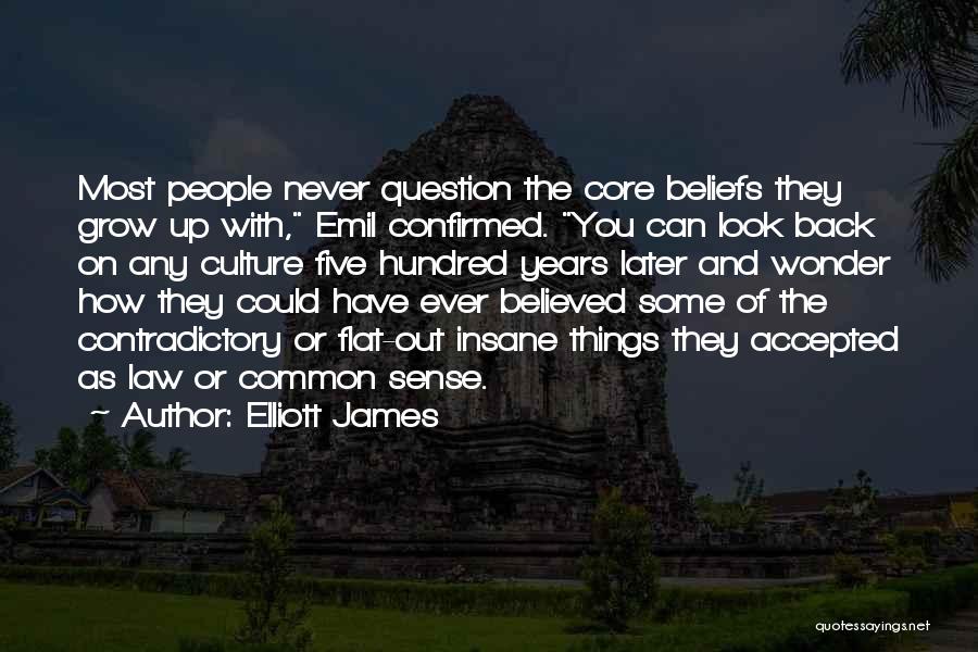 Elliott James Quotes: Most People Never Question The Core Beliefs They Grow Up With, Emil Confirmed. You Can Look Back On Any Culture