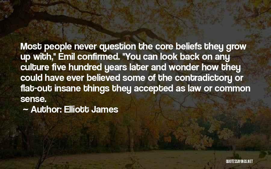 Elliott James Quotes: Most People Never Question The Core Beliefs They Grow Up With, Emil Confirmed. You Can Look Back On Any Culture