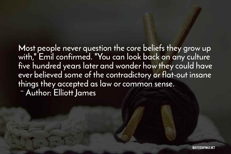 Elliott James Quotes: Most People Never Question The Core Beliefs They Grow Up With, Emil Confirmed. You Can Look Back On Any Culture