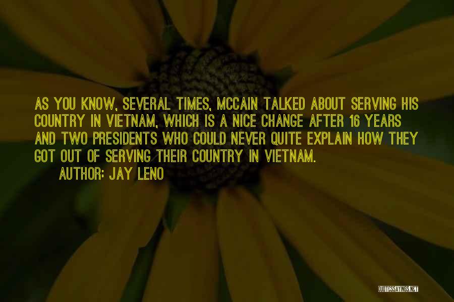 Jay Leno Quotes: As You Know, Several Times, Mccain Talked About Serving His Country In Vietnam, Which Is A Nice Change After 16