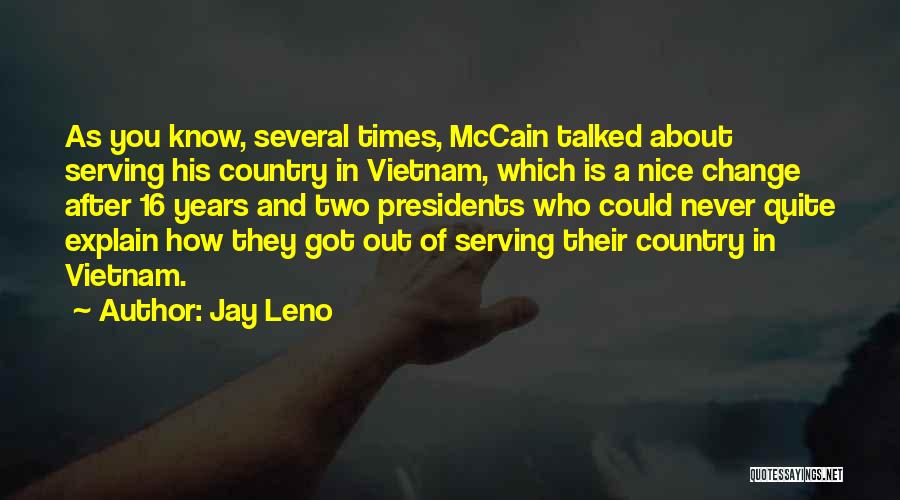 Jay Leno Quotes: As You Know, Several Times, Mccain Talked About Serving His Country In Vietnam, Which Is A Nice Change After 16