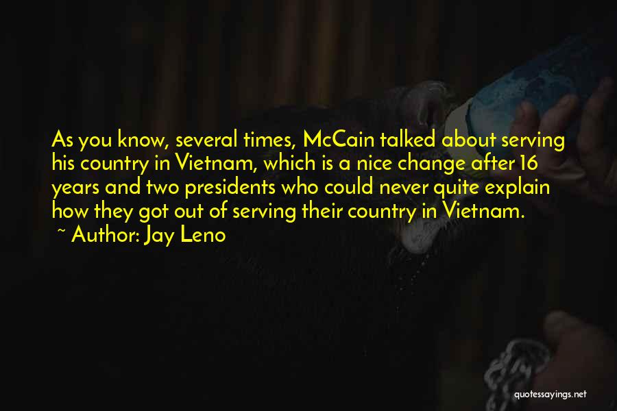 Jay Leno Quotes: As You Know, Several Times, Mccain Talked About Serving His Country In Vietnam, Which Is A Nice Change After 16