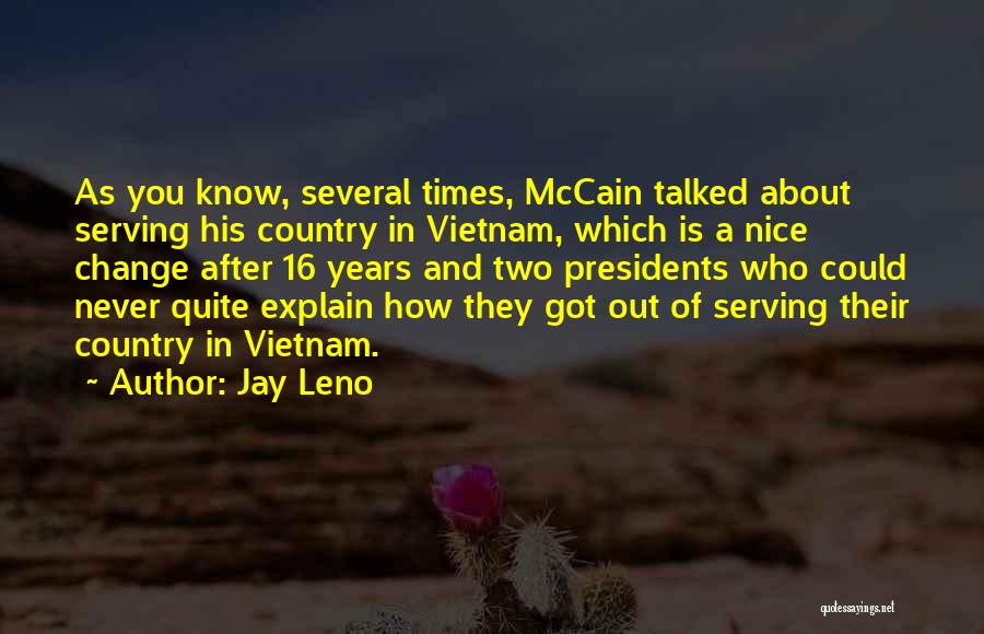 Jay Leno Quotes: As You Know, Several Times, Mccain Talked About Serving His Country In Vietnam, Which Is A Nice Change After 16