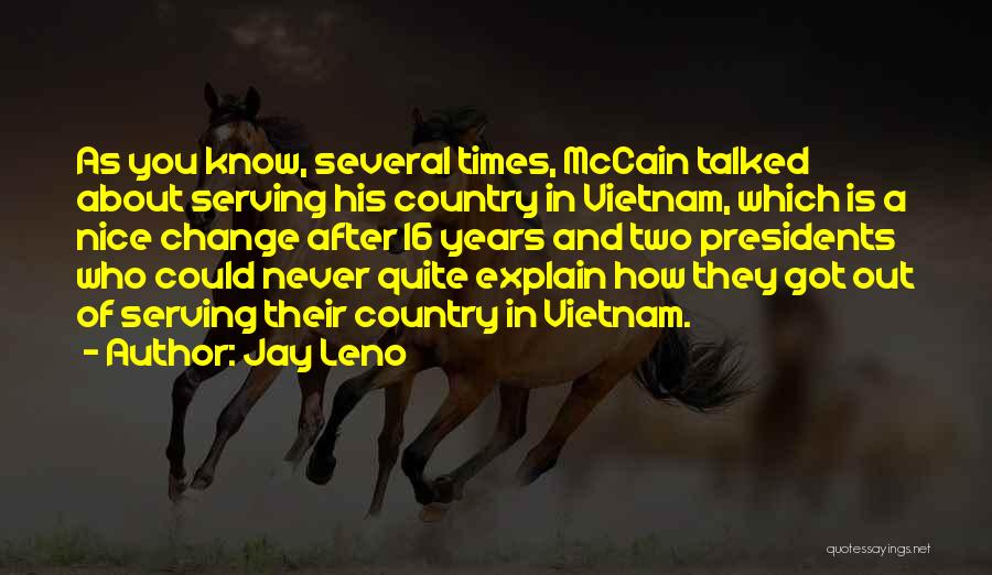 Jay Leno Quotes: As You Know, Several Times, Mccain Talked About Serving His Country In Vietnam, Which Is A Nice Change After 16