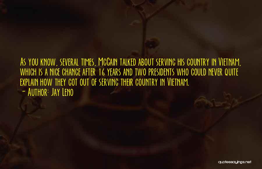 Jay Leno Quotes: As You Know, Several Times, Mccain Talked About Serving His Country In Vietnam, Which Is A Nice Change After 16