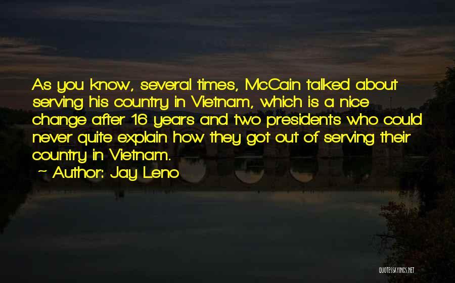 Jay Leno Quotes: As You Know, Several Times, Mccain Talked About Serving His Country In Vietnam, Which Is A Nice Change After 16