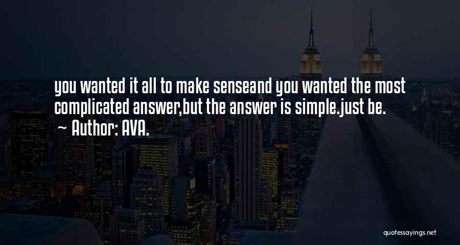 AVA. Quotes: You Wanted It All To Make Senseand You Wanted The Most Complicated Answer,but The Answer Is Simple.just Be.