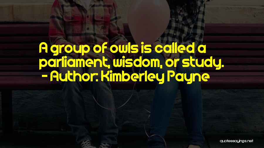 Kimberley Payne Quotes: A Group Of Owls Is Called A Parliament, Wisdom, Or Study.