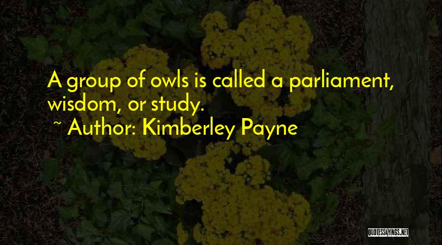 Kimberley Payne Quotes: A Group Of Owls Is Called A Parliament, Wisdom, Or Study.