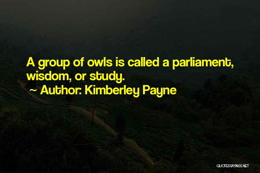 Kimberley Payne Quotes: A Group Of Owls Is Called A Parliament, Wisdom, Or Study.