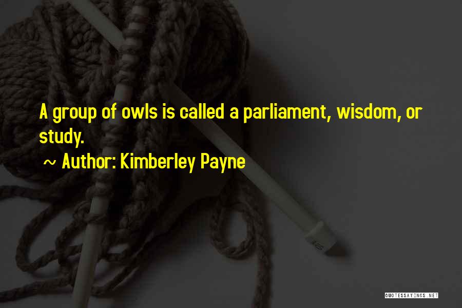 Kimberley Payne Quotes: A Group Of Owls Is Called A Parliament, Wisdom, Or Study.
