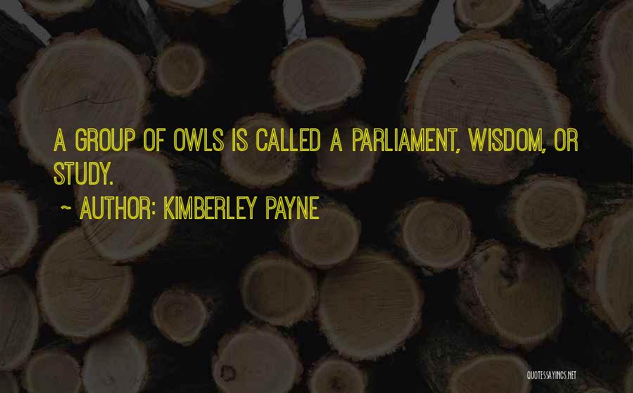 Kimberley Payne Quotes: A Group Of Owls Is Called A Parliament, Wisdom, Or Study.