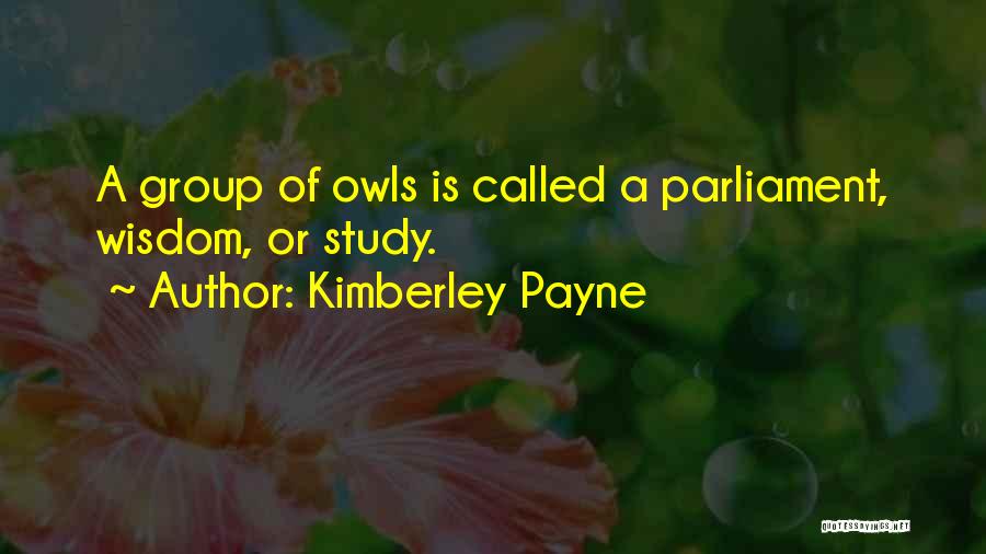 Kimberley Payne Quotes: A Group Of Owls Is Called A Parliament, Wisdom, Or Study.