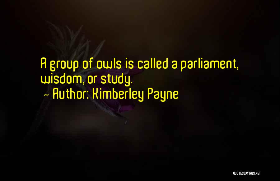 Kimberley Payne Quotes: A Group Of Owls Is Called A Parliament, Wisdom, Or Study.